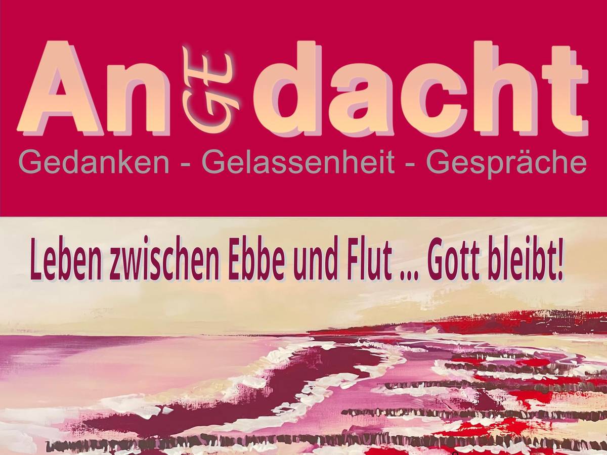 AnGedacht-Gottesdienst: „Leben zwischen Ebbe und Flut… Gott bleibt!“